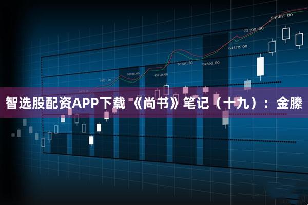 智选股配资APP下载 《尚书》笔记（十九）：金縢