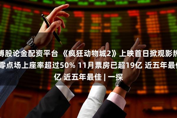 博股论金配资平台 《疯狂动物城2》上映首日掀观影热潮 影院零点场上座率超过50% 11月票房已超19亿 近五年最佳 | 一探