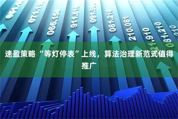 速盈策略 “等灯停表”上线，算法治理新范式值得推广